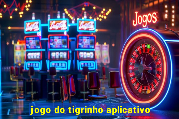 jogo do tigrinho aplicativo